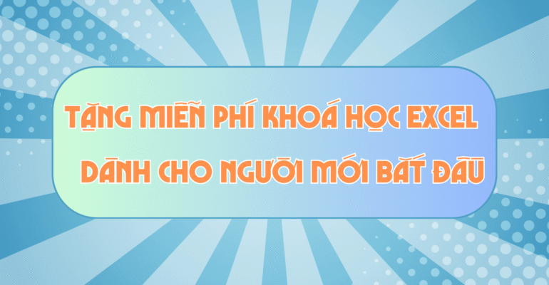 TẶNG MIỄN PHÍ KHOÁ HỌC EXCEL DÀNH CHO NGƯỜI MỚI BẮT ĐẦU